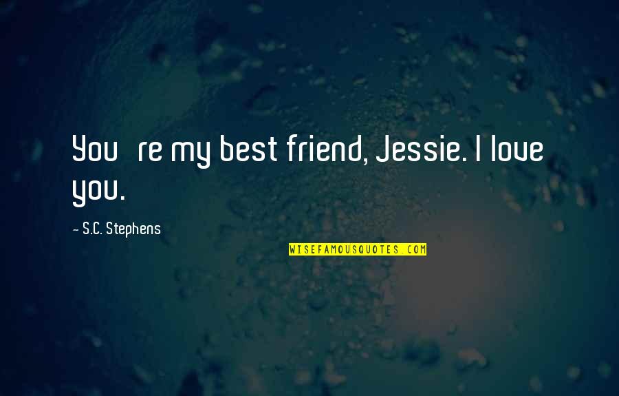 Mansedumbre Fruto Quotes By S.C. Stephens: You're my best friend, Jessie. I love you. Mansedumbre Fruto Quotes By S.C. Stephens: You're my best friend, Jessie. I love you.