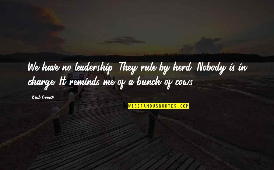 Mansehra To Naran Quotes By Bud Grant: We have no leadership. They rule by herd. Mansehra To Naran Quotes By Bud Grant: We have no leadership. They rule by herd.