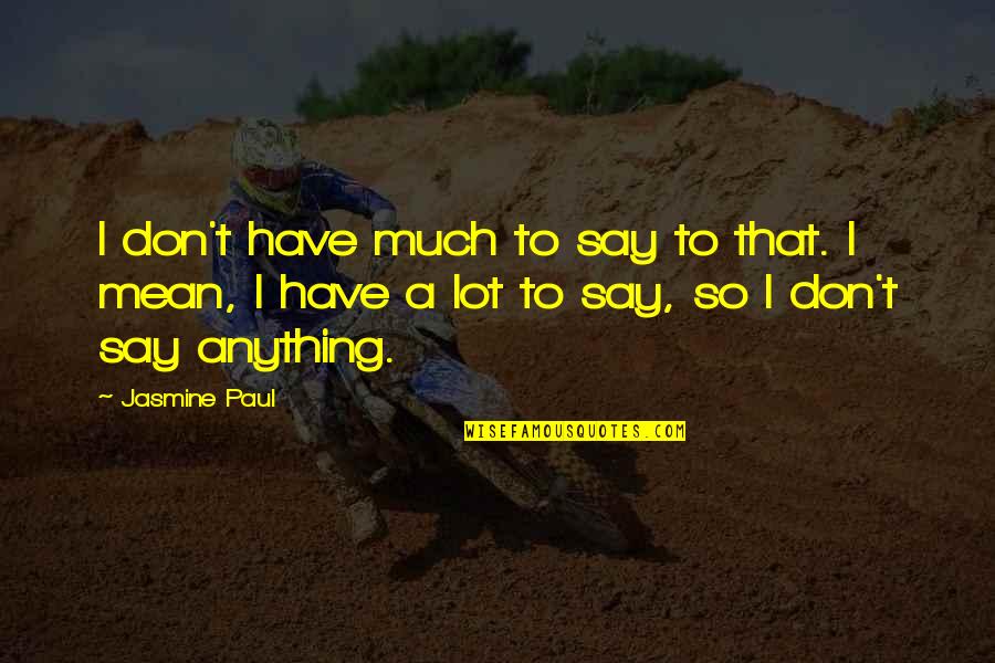 Mansehra To Naran Quotes By Jasmine Paul: I don't have much to say to that. Mansehra To Naran Quotes By Jasmine Paul: I don't have much to say to that.