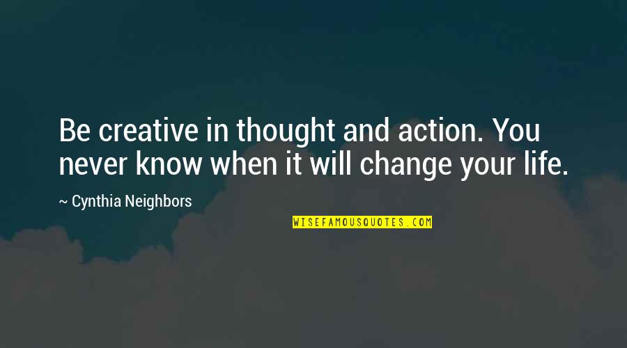 Mansehra Weather Quotes By Cynthia Neighbors: Be creative in thought and action. You never Mansehra Weather Quotes By Cynthia Neighbors: Be creative in thought and action. You never