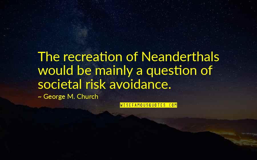 Mansell Humane Quotes By George M. Church: The recreation of Neanderthals would be mainly a Mansell Humane Quotes By George M. Church: The recreation of Neanderthals would be mainly a