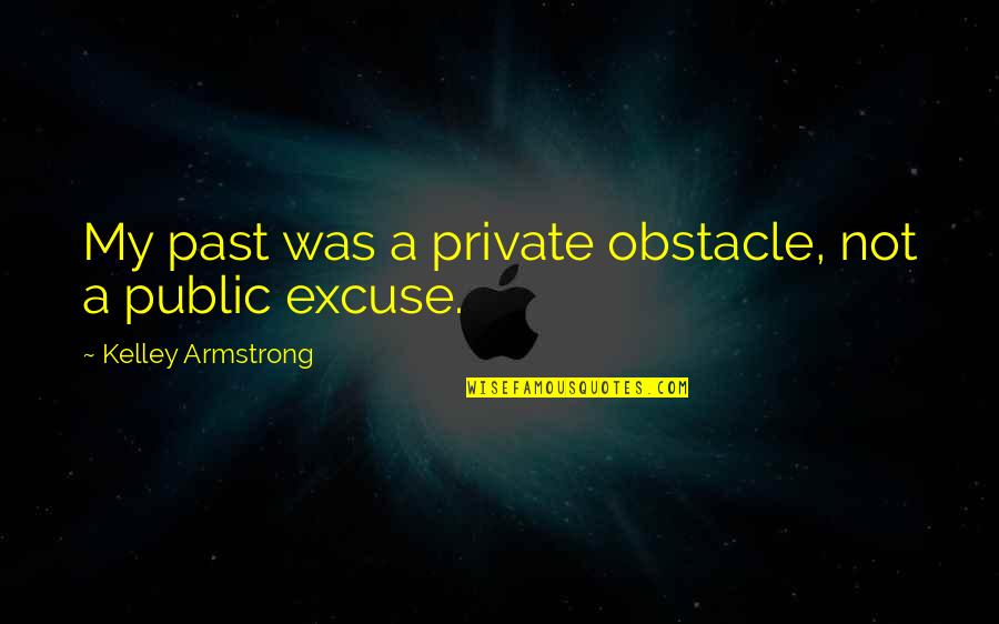 Mansell Humane Quotes By Kelley Armstrong: My past was a private obstacle, not a Mansell Humane Quotes By Kelley Armstrong: My past was a private obstacle, not a