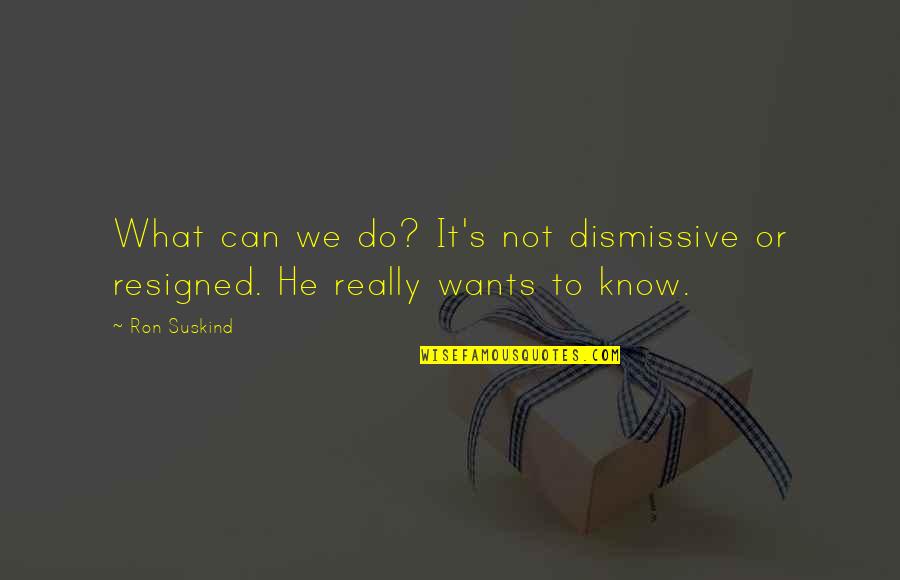 Mansell Humane Quotes By Ron Suskind: What can we do? It's not dismissive or