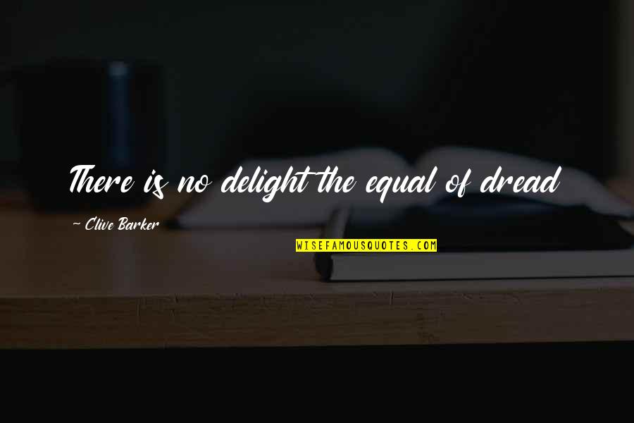 Manselle Pins Quotes By Clive Barker: There is no delight the equal of dread Manselle Pins Quotes By Clive Barker: There is no delight the equal of dread