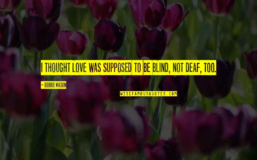 Manselle Pins Quotes By Debbie Mason: I thought love was supposed to be blind,