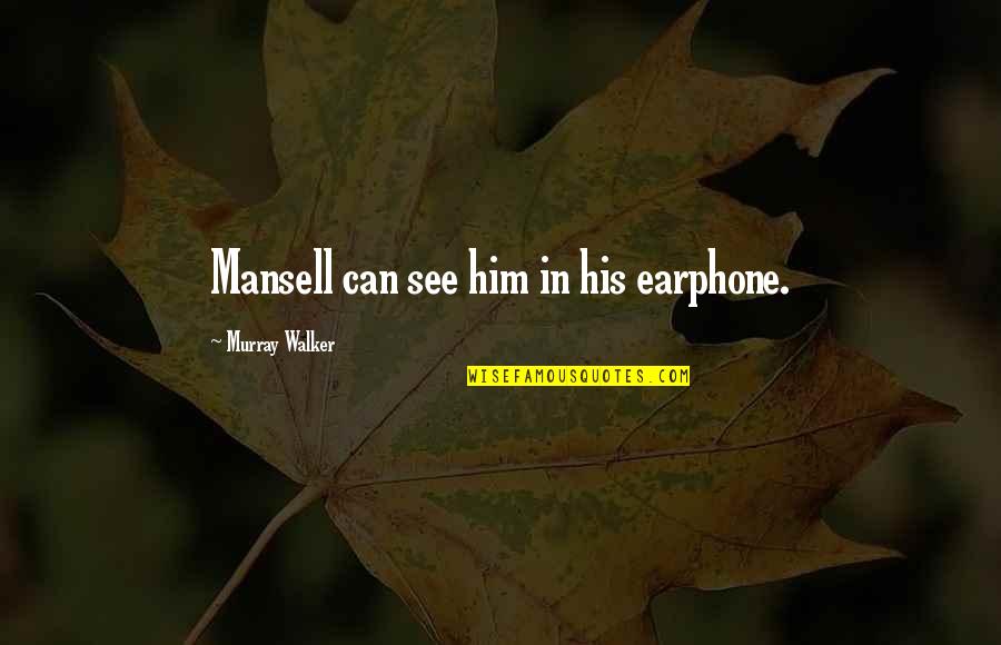 Mansell's Quotes By Murray Walker: Mansell can see him in his earphone.