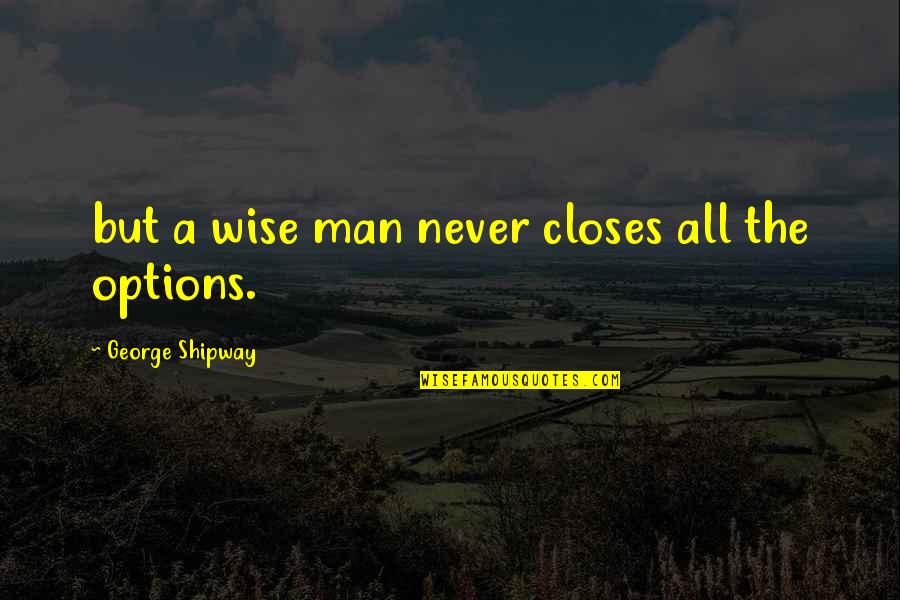 Manser Saxon Quotes By George Shipway: but a wise man never closes all the