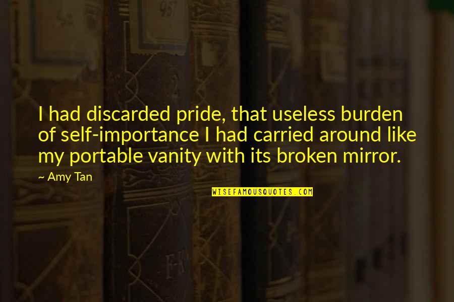 Manservants Quotes By Amy Tan: I had discarded pride, that useless burden of Manservants Quotes By Amy Tan: I had discarded pride, that useless burden of