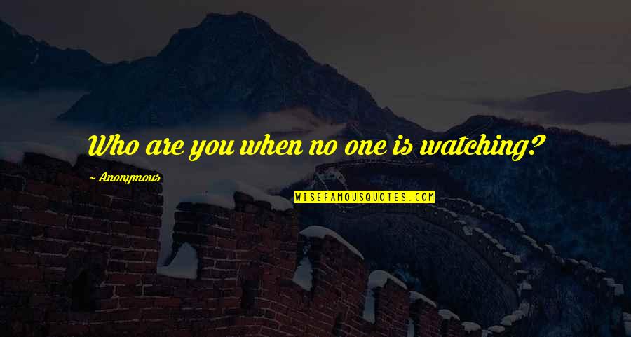 Mansfeld Middle School Quotes By Anonymous: Who are you when no one is watching? Mansfeld Middle School Quotes By Anonymous: Who are you when no one is watching?