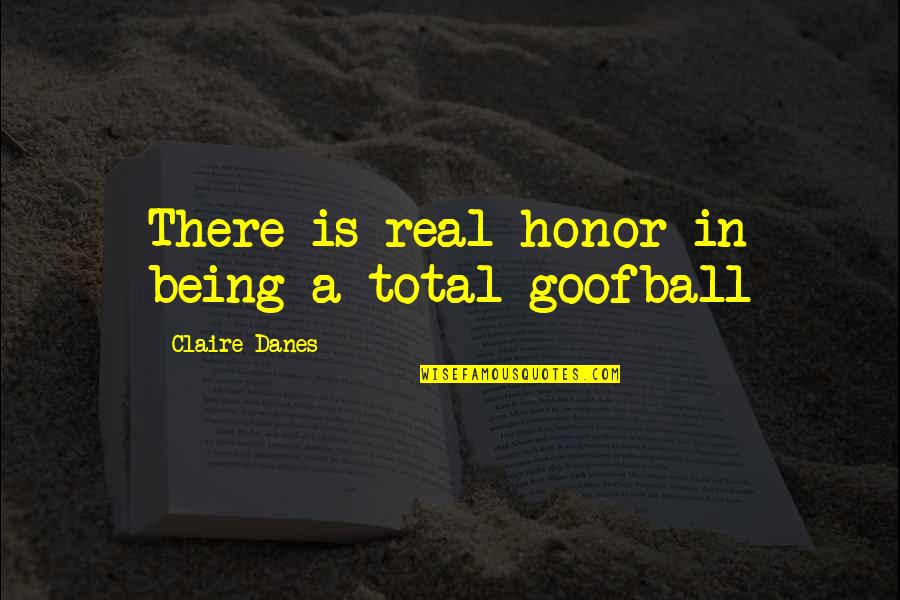 Mansfelder Quotes By Claire Danes: There is real honor in being a total