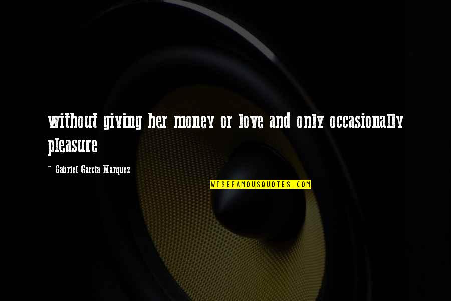 Mansfelder Quotes By Gabriel Garcia Marquez: without giving her money or love and only