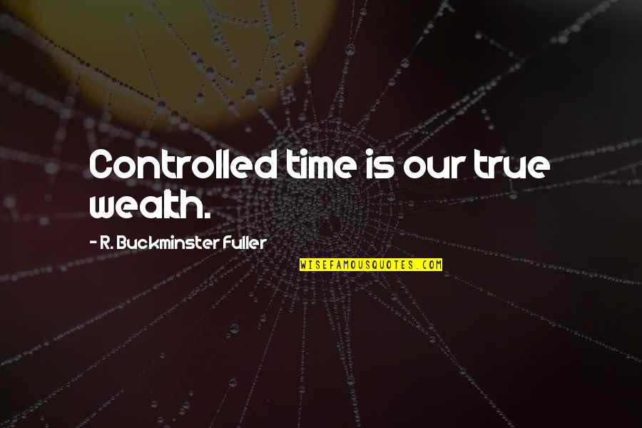 Mansfelder Quotes By R. Buckminster Fuller: Controlled time is our true wealth.