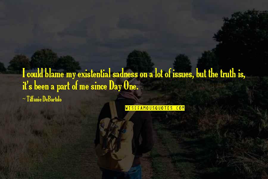 Mansfelder Quotes By Tiffanie DeBartolo: I could blame my existential sadness on a Mansfelder Quotes By Tiffanie DeBartolo: I could blame my existential sadness on a