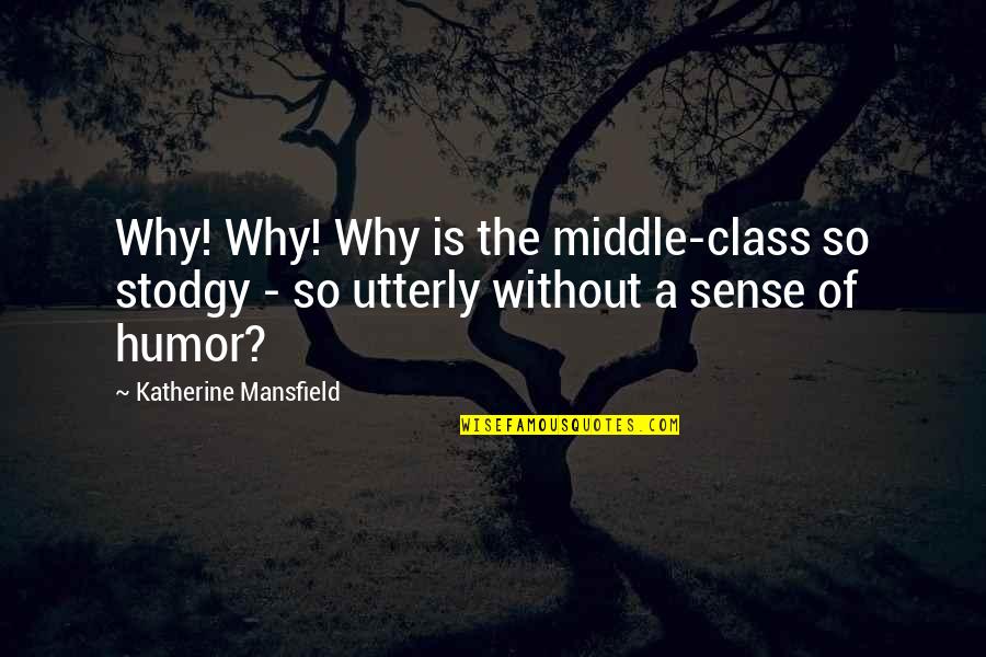 Mansfield Quotes By Katherine Mansfield: Why! Why! Why is the middle-class so stodgy