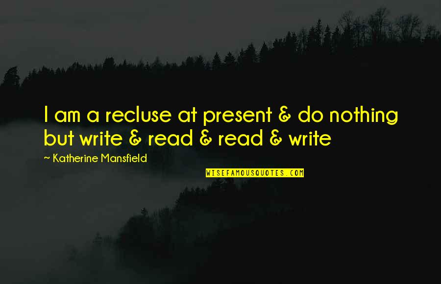 Mansfield Quotes By Katherine Mansfield: I am a recluse at present & do