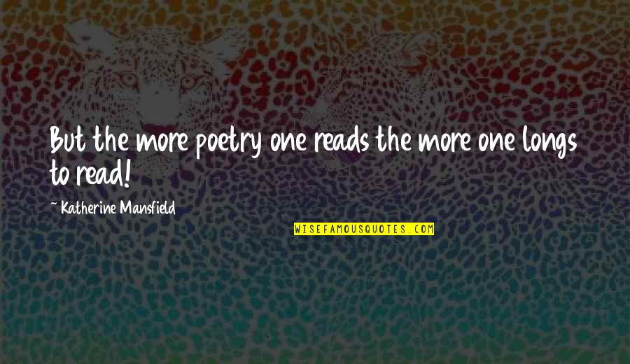 Mansfield Quotes By Katherine Mansfield: But the more poetry one reads the more