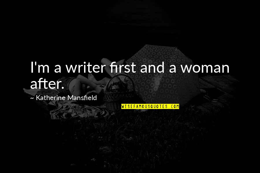 Mansfield Quotes By Katherine Mansfield: I'm a writer first and a woman after.