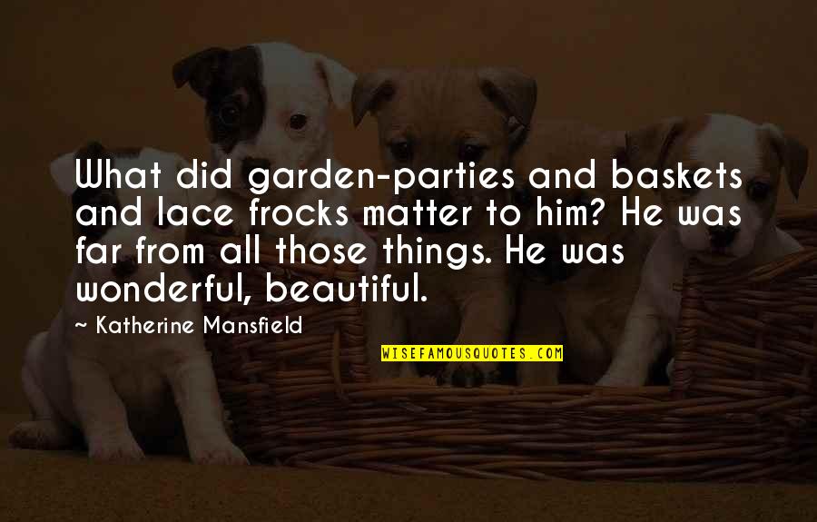 Mansfield Quotes By Katherine Mansfield: What did garden-parties and baskets and lace frocks