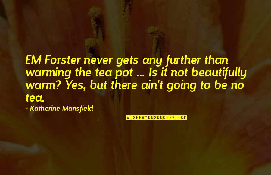 Mansfield Quotes By Katherine Mansfield: EM Forster never gets any further than warming