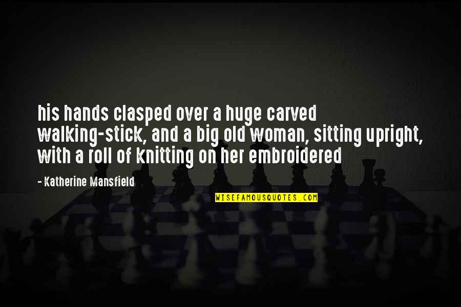 Mansfield Quotes By Katherine Mansfield: his hands clasped over a huge carved walking-stick,