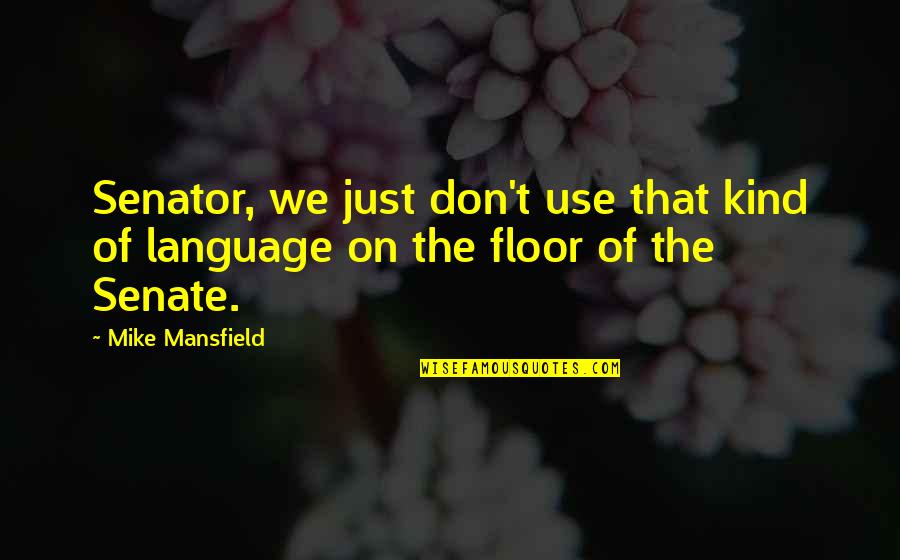 Mansfield Quotes By Mike Mansfield: Senator, we just don't use that kind of