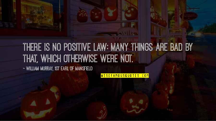 Mansfield Quotes By William Murray, 1st Earl Of Mansfield: There is no positive law: Many things are