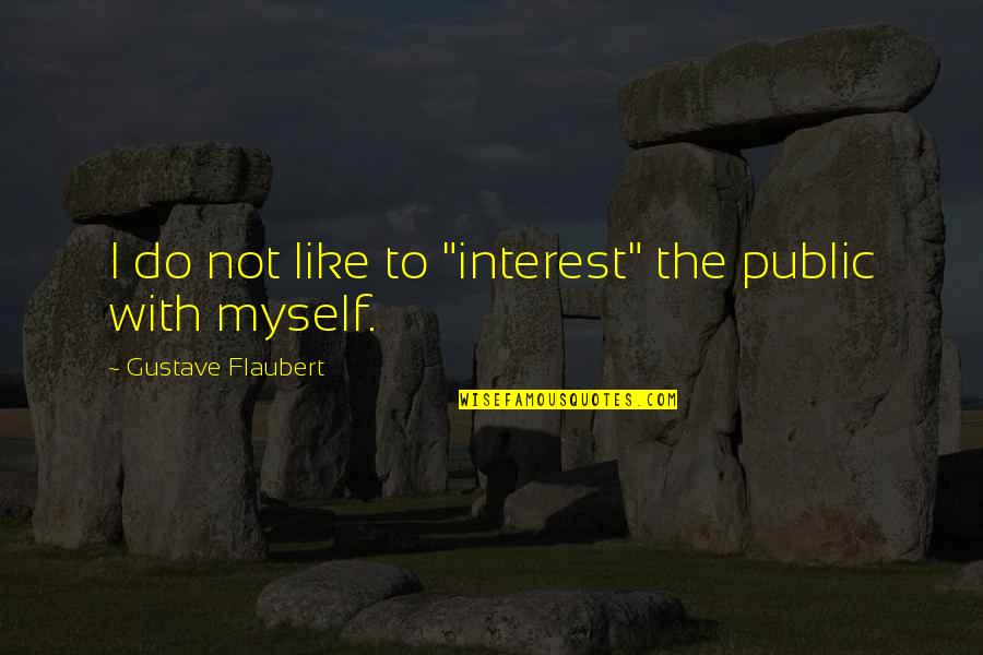 Manshape Quotes By Gustave Flaubert: I do not like to "interest" the public