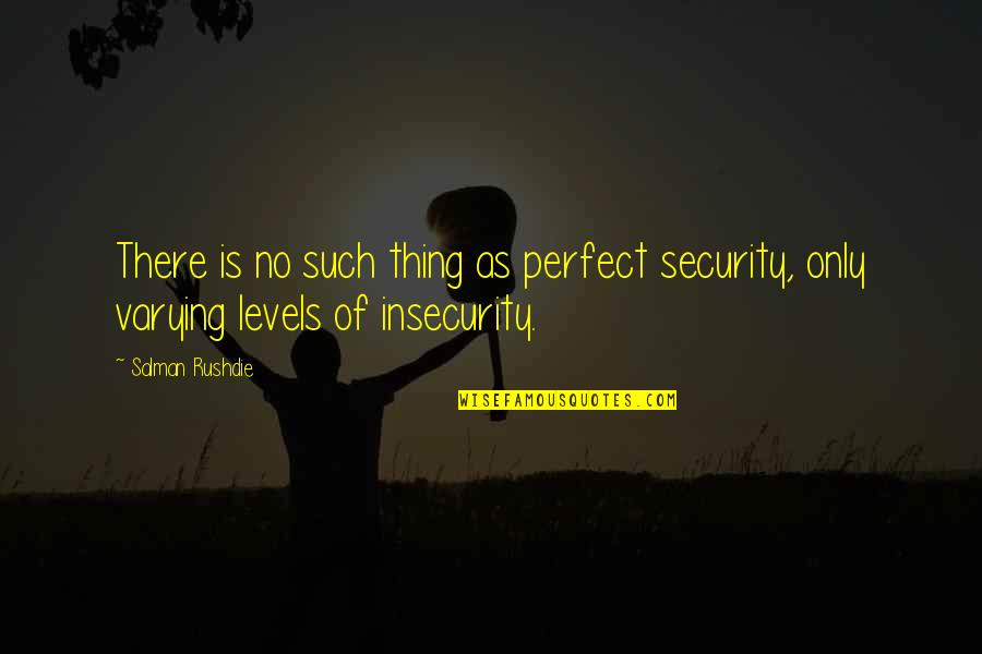 Manshape Quotes By Salman Rushdie: There is no such thing as perfect security,