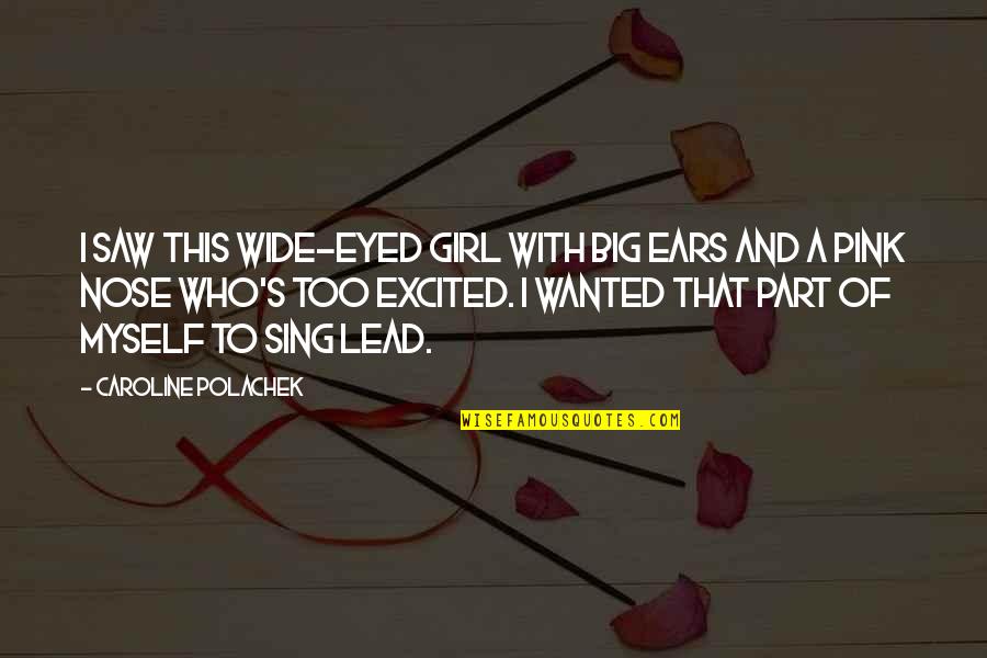 Manshaper Quotes By Caroline Polachek: I saw this wide-eyed girl with big ears Manshaper Quotes By Caroline Polachek: I saw this wide-eyed girl with big ears