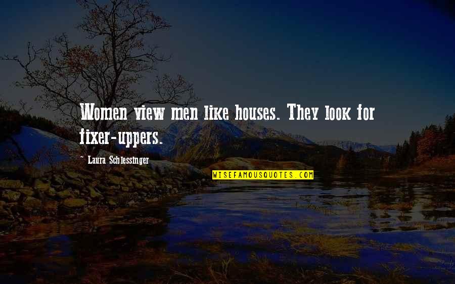 Manshaper Quotes By Laura Schlessinger: Women view men like houses. They look for Manshaper Quotes By Laura Schlessinger: Women view men like houses. They look for