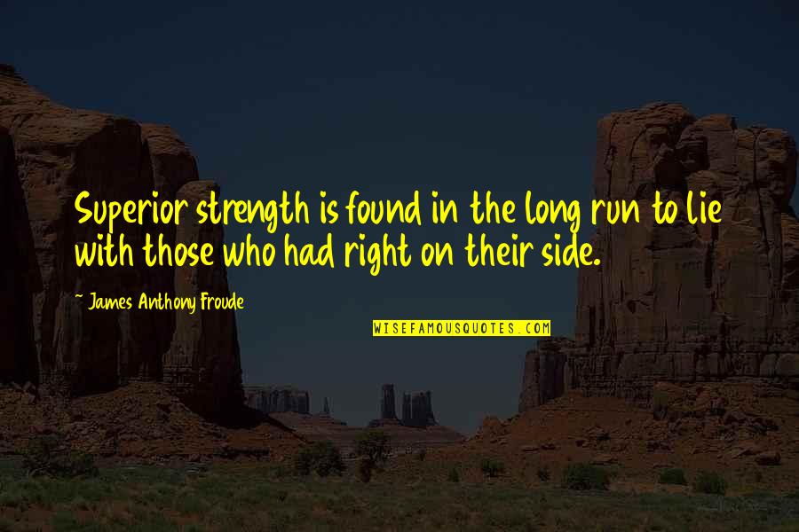 Manshead Quotes By James Anthony Froude: Superior strength is found in the long run Manshead Quotes By James Anthony Froude: Superior strength is found in the long run