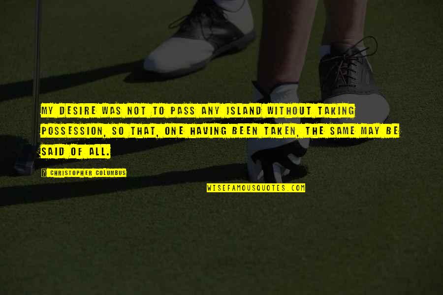 Manship Builders Quotes By Christopher Columbus: My desire was not to pass any island