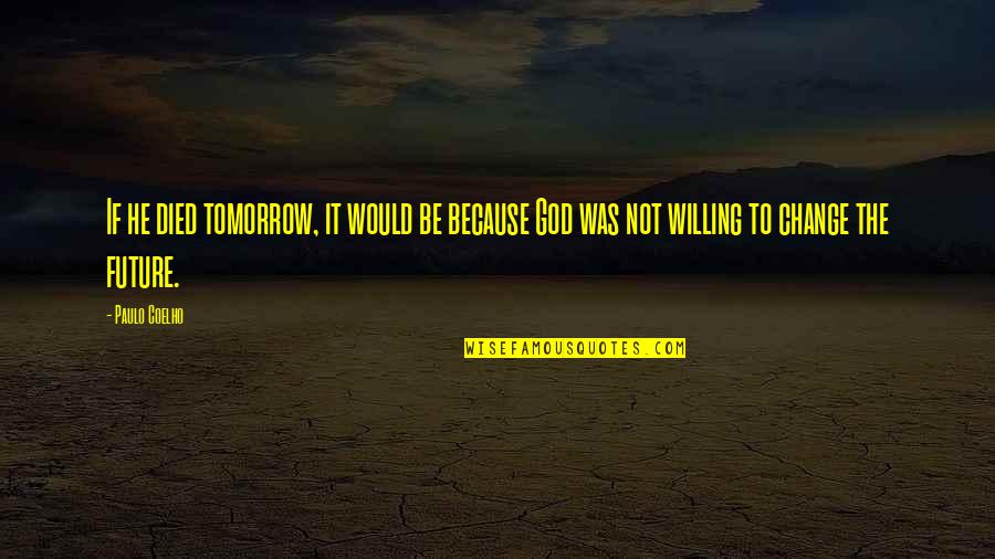 Manship Builders Quotes By Paulo Coelho: If he died tomorrow, it would be because