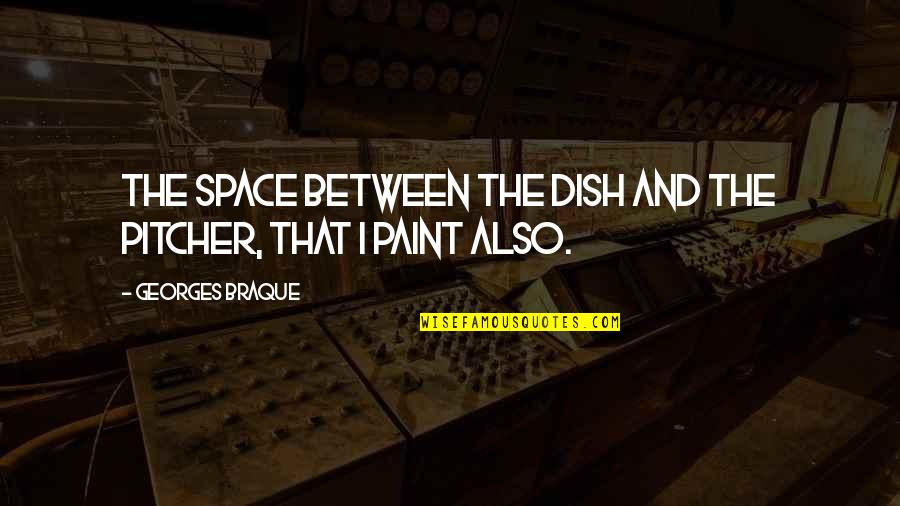 Mansikkalajikkeet Quotes By Georges Braque: The space between the dish and the pitcher, Mansikkalajikkeet Quotes By Georges Braque: The space between the dish and the pitcher,