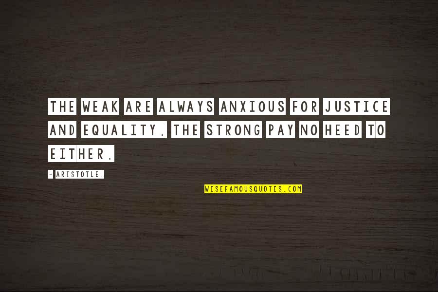Mansince Quotes By Aristotle.: The weak are always anxious for justice and