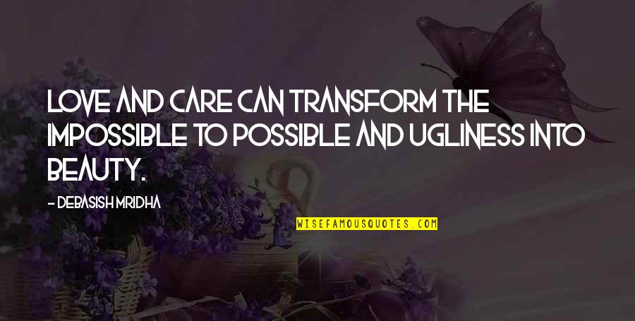Mansince Quotes By Debasish Mridha: Love and care can transform the impossible to
