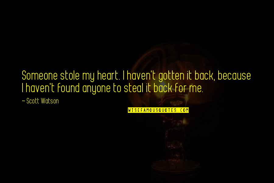 Mansince Quotes By Scott Watson: Someone stole my heart. I haven't gotten it