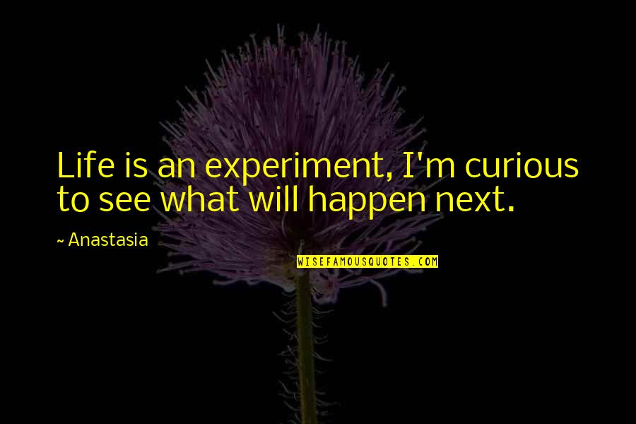 Mansing Quotes By Anastasia: Life is an experiment, I'm curious to see