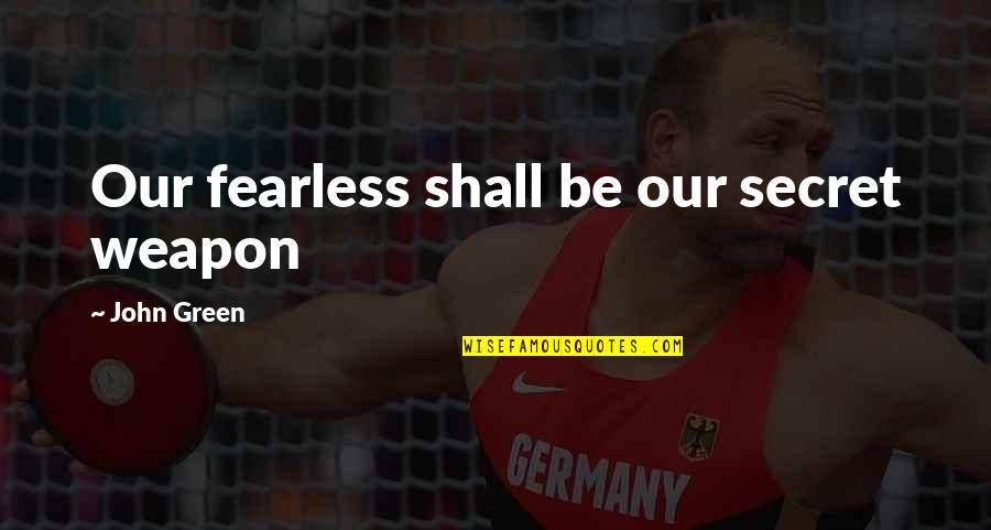 Mansing Quotes By John Green: Our fearless shall be our secret weapon