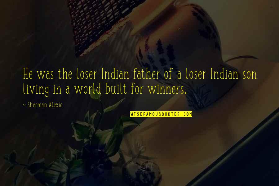 Mansingh Palace Quotes By Sherman Alexie: He was the loser Indian father of a