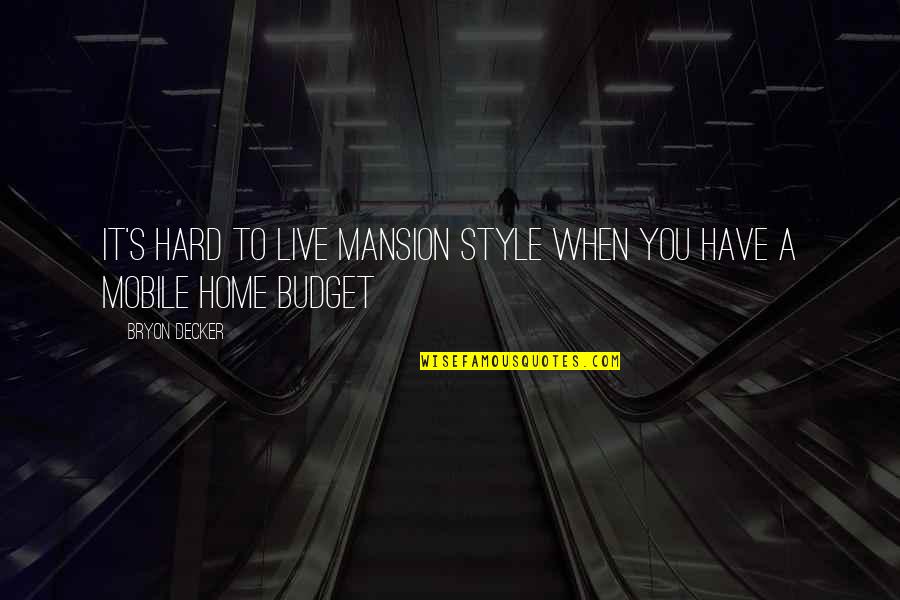 Mansion Quotes By Bryon Decker: It's hard to live mansion style when you