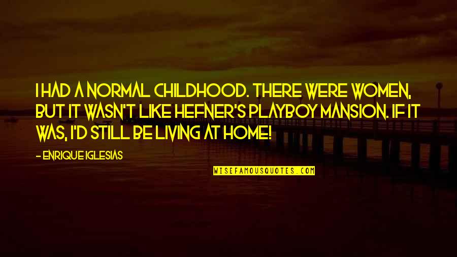 Mansion Quotes By Enrique Iglesias: I had a normal childhood. There were women,