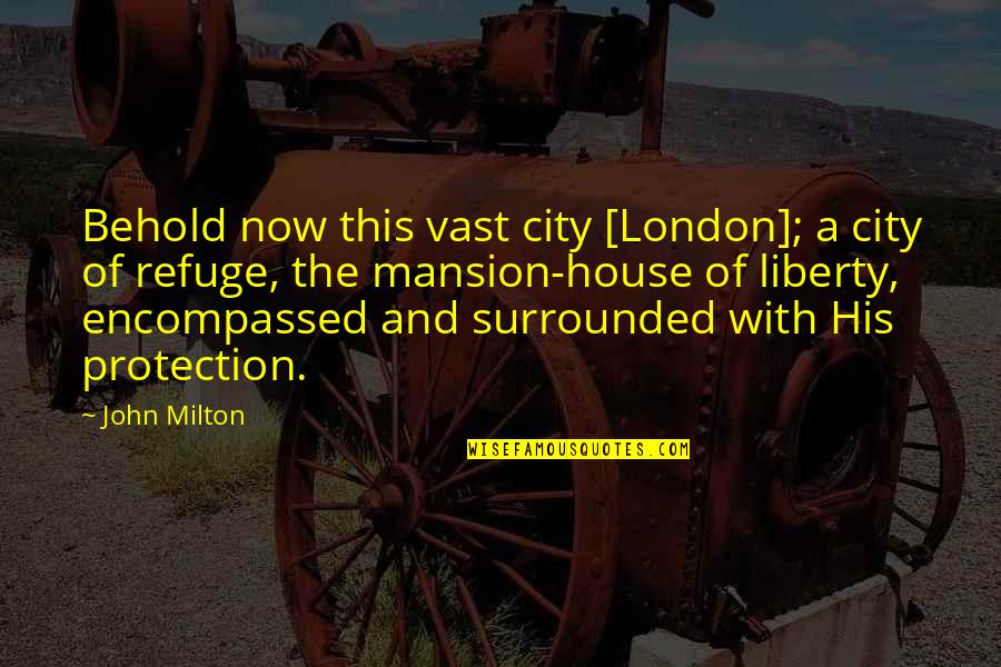 Mansion Quotes By John Milton: Behold now this vast city [London]; a city