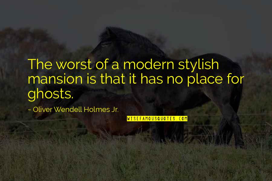 Mansion Quotes By Oliver Wendell Holmes Jr.: The worst of a modern stylish mansion is