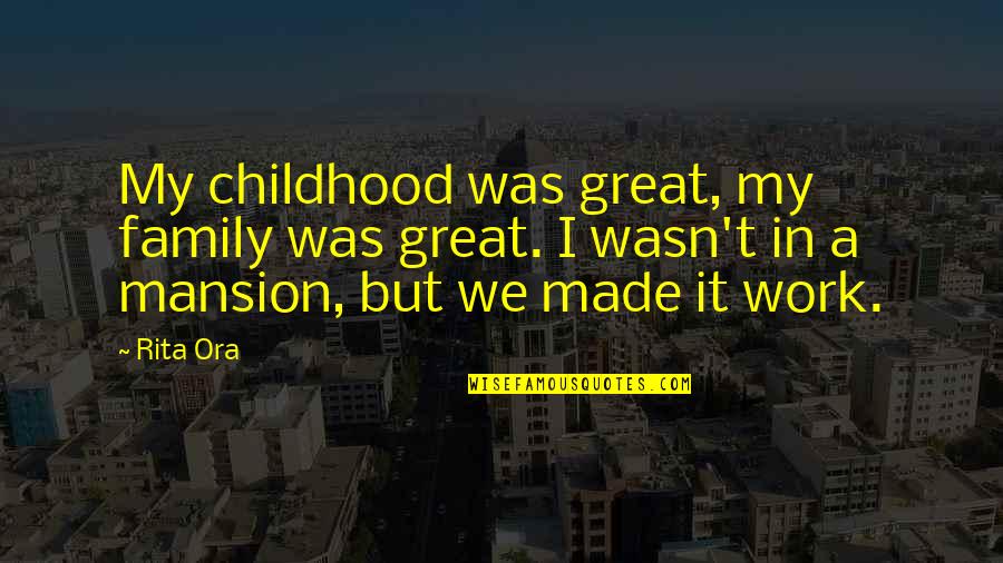 Mansion Quotes By Rita Ora: My childhood was great, my family was great.