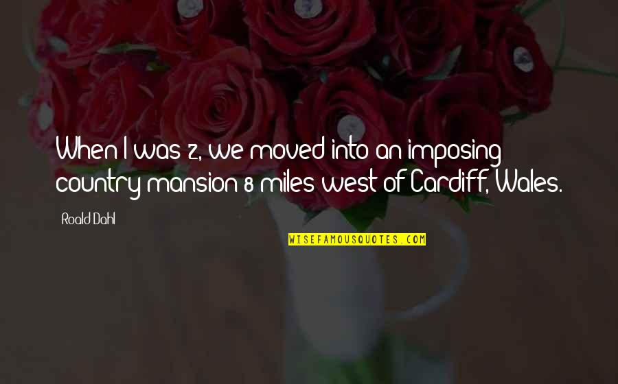 Mansion Quotes By Roald Dahl: When I was 2, we moved into an