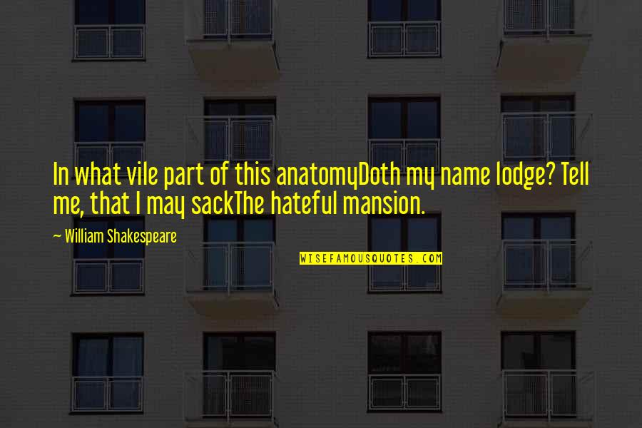 Mansion Quotes By William Shakespeare: In what vile part of this anatomyDoth my