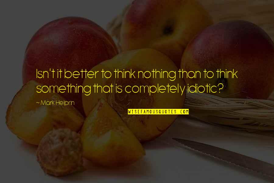 Mansioned Quotes By Mark Helprin: Isn't it better to think nothing than to