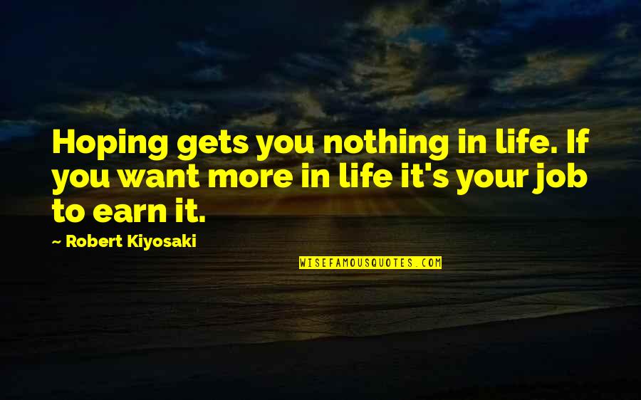 Mansioned Quotes By Robert Kiyosaki: Hoping gets you nothing in life. If you