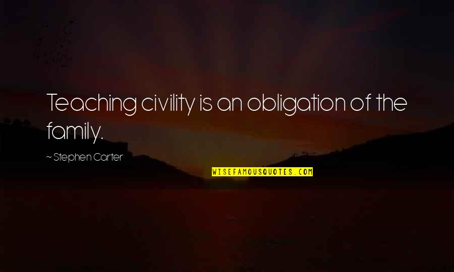 Mansioned Quotes By Stephen Carter: Teaching civility is an obligation of the family.